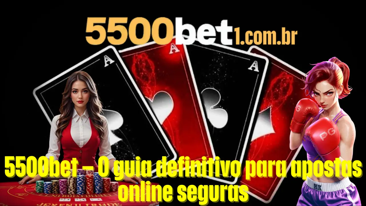 5500bet – O guia definitivo para apostas online seguras