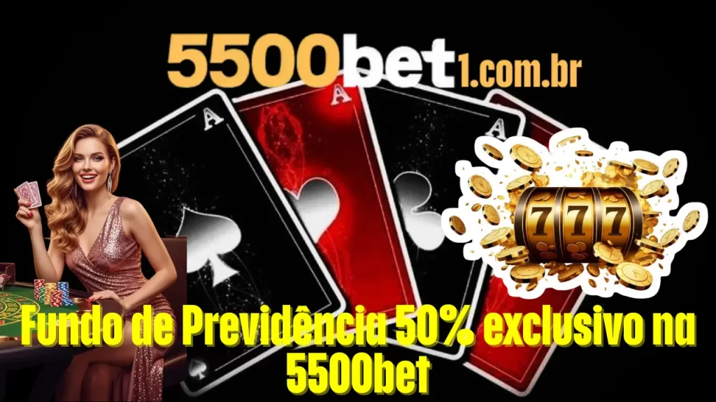 Fundo de Previdência 50% exclusivo na 5500bet