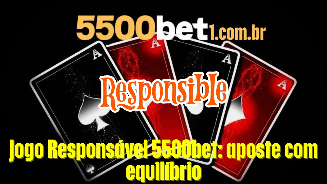 Jogo Responsável 5500bet: aposte com equilíbrio